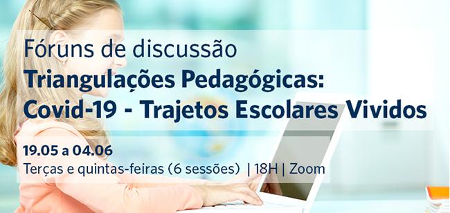 Fóruns de discussão Triangulações Pedagógicas: Covid-19 - Trajetos Escolares Vividos